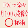 FXで楽々月100万を稼ぐマル秘術
