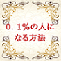 成功者のみが知る秘密｢０．１％の人になる方法」...